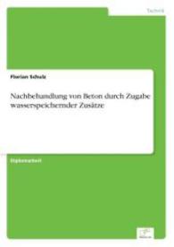 Nachbehandlung von Beton durch Zugabe wasserspeichernder Zusätze （2003. 244 S. 210 mm）