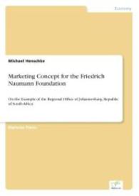 Marketing Concept for the Friedrich Naumann Foundation : On the Example of the Regional Office of Johannesburg, Republic of South Africa （2003. 104 S. 210 mm）