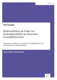 Risikoselektion als Folge von Einkaufsmodellen im deutschen Gesundheitswesen : Instrumente, Indikatoren, Nachweis und Möglichkeiten zur Verhinderung der Risikoselektion （2004. 180 S. 210 mm）