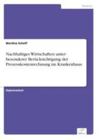 Nachhaltiges Wirtschaften unter besonderer Berücksichtigung der Prozesskostenrechnung im Krankenhaus （2004. 144 S. 210 mm）