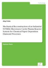 Mechanical Reconstruction of an Industrial 915MHz Microwave Cavity Plasma Reactor System for Chemical Vapor Deposition D （2004. 116 S. 210 mm）