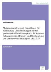 Mutationsanalyse und Grundlagen für funktionale Untersuchungen zu den positionalen Kandidatengenen für katatone Schizoph （2004. 100 S. 210 mm）
