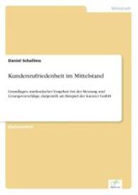 Kundenzufriedenheit im Mittelstand : Grundlagen, methodisches Vorgehen bei der Messung und Lösungsvorschläge, dargestellt am Beispiel der Kienzer GmbH （2004. 84 S. 210 mm）