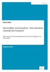 Horrorfilme im Fernsehen - Eine harmlose Auswahl des Grauens? : Eine Analyse des Fernsehprogramms der 90er im Vergleich zum Videomarkt （2004. 136 S. 210 mm）