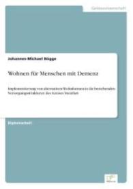 Wohnen für Menschen mit Demenz : Implementierung von alternativen Wohnformen in die bestehenden Versorgungsstrukturen des Kreises Steinfurt （2004. 188 S. 210 mm）