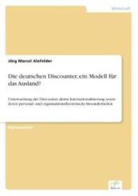 Die deutschen Discounter, ein Modell für das Ausland? : Untersuchung der Discounter, deren Internationalisierung sowie deren personal- und organisationstheoretische Besonderheiten （2004. 148 S. 210 mm）