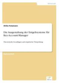 Die Ausgestaltung der Entgeltsysteme f&uuml;r Key-Account-Manager : Theoretische Grundlagen und empirische &Uuml;berpr&uuml;fung （2004. 136 S. 210 mm）