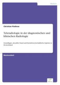 Teleradiologie in der diagnostischen und klinischen Radiologie : Grundlagen, aktueller Stand und betriebswirtschaftliche Aspekte in Deutschland （2004. 64 S. 210 mm）