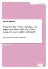 Einkaufen und Freizeit - Synergie- und Kopplungseffekte zwischen neuen Einkaufszentren und ihrem Umfeld : Das Beispiel Friedenstraße, Regensburg （2004. 136 S. 210 mm）