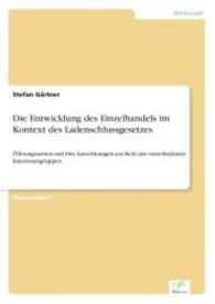 Die Entwicklung des Einzelhandels im Kontext des Ladenschlussgesetzes : Öffnungszeiten und ihre Auswirkungen aus Sicht der verschiedenen Interessengruppen （2004. 124 S. 210 mm）