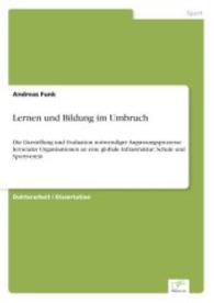 Lernen und Bildung im Umbruch : Die Darstellung und Evaluation notwendiger Anpassungsprozesse lernender Organisationen an eine globale Infrastruktur: Schule und Sportverein （2004. 352 S. 210 mm）