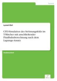 CFD-Simulation des Strömungsfelds im T-Mischer mit anschließender Fluidbahnberechnung nach dem Lagrange-Ansatz （2004. 100 S. 210 mm）