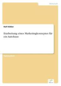 Erarbeitung eines Marketingkonzeptes für ein Autohaus （2004. 100 S. 210 mm）