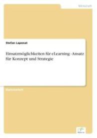 Einsatzmöglichkeiten für eLearning - Ansatz für Konzept und Strategie （2004. 152 S. 210 mm）
