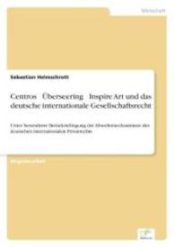 Centros Überseering Inspire Art und das deutsche internationale Gesellschaftsrecht : Unter besonderer Berücksichtigung der Abwehrmechanismen des deutschen internationalen Privatrechts （2004. 80 S. 210 mm）