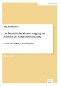Die betriebliche Alterversorgung im Rahmen der Entgeltumwandlung : Chancen und Risiken für den Arbeitgeber （2004. 76 S. 210 mm）