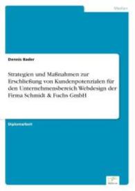 Strategien und Maßnahmen zur Erschließung von Kundenpotenzialen für den Unternehmensbereich Webdesign der Firma Schmidt （2004. 72 S. 210 mm）