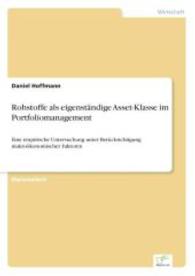 Rohstoffe als eigenständige Asset-Klasse im Portfoliomanagement : Eine empirische Untersuchung unter Berücksichtigung makroökonomischer Faktoren （2004. 76 S. 210 mm）