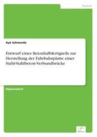 Entwurf eines Betonhalbfertigteils zur Herstellung der Fahrbahnplatte einer Stahl-Stahlbeton-Verbundbrücke （2004. 248 S. 210 mm）