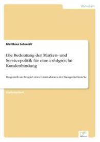 Die Bedeutung der Marken- und Servicepolitik für eine erfolgreiche Kundenbindung : Dargestellt am Beispiel eines Unternehmens der Hausgerätebranche （2006. 108 S. 210 mm）