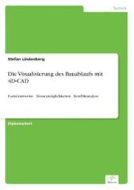 Die Visualisierung des Bauablaufs mit 4D-CAD : Funktionsweise Einsatzmöglichkeiten Konfliktanalyse （2006. 108 S. 210 mm）
