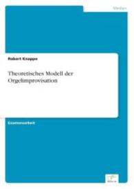 Theoretisches Modell der Orgelimprovisation （2006. 116 S. 210 mm）