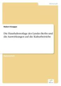 Die Haushaltsnotlage des Landes Berlin und die Auswirkungen auf die Kulturbetriebe （2006. 136 S. 210 mm）