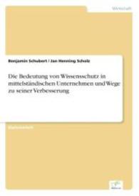 Die Bedeutung von Wissensschutz in mittelständischen Unternehmen und Wege zu seiner Verbesserung （2006. 144 S. 210 mm）