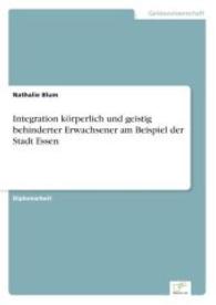 Integration k&ouml;rperlich und geistig behinderter Erwachsener am Beispiel der Stadt Essen （2006. 120 S. 210 mm）