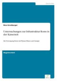 Untersuchungen zur Infrastruktur Roms in der Kaiserzeit : Die Versorgung Roms mit Wasser, Waren und Energie （2006. 148 S. 210 mm）