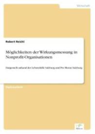Möglichkeiten der Wirkungsmessung in Nonprofit-Organisationen : Dargestellt anhand der Lebenshilfe Salzburg und Pro Mente Salzburg （6. Aufl. 2006 128 S.  210 mm）