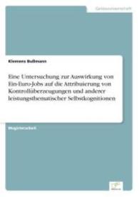 Eine Untersuchung zur Auswirkung von Ein-Euro-Jobs auf die Attribuierung von Kontrollüberzeugungen und anderer leistungs （2006. 104 S. 210 mm）