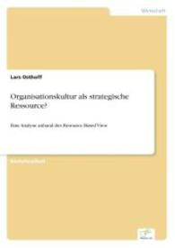 Organisationskultur als strategische Ressource? : Eine Analyse anhand des Resource Based View （2006. 48 S. 210 mm）