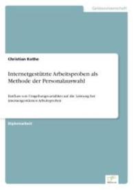 Internetgestützte Arbeitsproben als Methode der Personalauswahl : Einfluss von Umgebungsvariablen auf die Leistung bei internetgestützten Arbeitsproben （2006. 132 S. 210 mm）