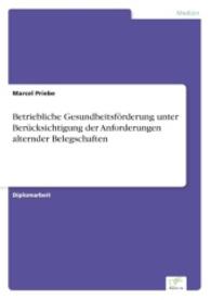 Betriebliche Gesundheitsförderung unter Berücksichtigung der Anforderungen alternder Belegschaften （2006. 96 S. 210 mm）