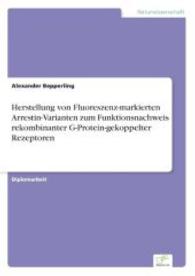 Herstellung von Fluoreszenz-markierten Arrestin-Varianten zum Funktionsnachweis rekombinanter G-Protein-gekoppelter Reze （2006. 92 S. 210 mm）