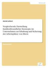 Vergleichende Darstellung familienfreundlicher Konzepte im Unternehmen zur Erhaltung und Sicherung der Arbeitspl&auml;tze von （2006. 136 S. 210 mm）