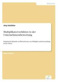 Multiplikatorverfahren in der Unternehmensbewertung : Empirische Befunde zur Wertrelevanz von Multiples und Anwendung in der Praxis （2006. 92 S. 210 mm）