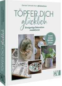 Töpfer dich glücklich : Einzigartige Dekoration modellieren - ganz ohne Brennofen （2023. 144 S. 25.5 cm）