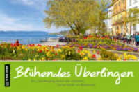 Bl&uuml;hendes &Uuml;berlingen : Ein Spaziergang durch die sch&ouml;nste Gartenstadt am Bodensee (Bildb&auml;nde im GMEINER-Verlag) （2021. 120 S. 202 farbige Abbildungen. 148 x 210 mm）