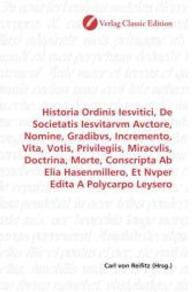 Historia Ordinis Iesvitici, De Societatis Iesvitarvm Avctore, Nomine, Gradibvs, Incremento, Vita, Votis, Privilegiis, Mi （2010. 360 S. 220 mm）