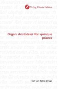Organi Aristotelei libri quinque priores （2010. 436 S. 220 mm）