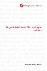Organi Aristotelei libri quinque priores （2010. 436 S. 220 mm）