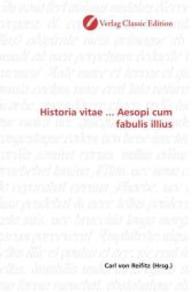Historia vitae ... Aesopi cum fabulis illius （2010. 604 S. 220 mm）