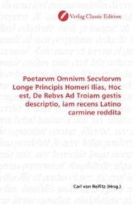 Poetarvm Omnivm Secvlorvm Longe Principis Homeri Ilias, Hoc est, De Rebvs Ad Troiam gestis descriptio, iam recens Latino （2010. 684 S. 220 mm）
