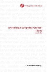 Aristologia Euripidea Graeco-latina : cum indice （2010. 440 S. 220 mm）