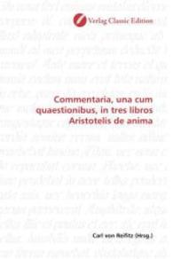Commentaria, una cum quaestionibus, in tres libros Aristotelis de anima （2010. 384 S. 220 mm）