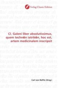Cl. Galeni liber absolutissimus, quem techn n iatrik n, hoc est, artem medicinalem inscripsit （2010. 540 S. 220 mm）