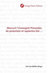 Mercurii Trismegisti Pimander, de potestate et sapientia Dei ... （2010. 476 S. 220 mm）