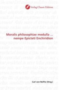 Moralis philosophiae medulla ... nempe Epicteti Enchiridion （2010. 528 S. 220 mm）